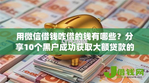 用微信借钱咋借的钱有哪些？分享10个黑户成功获取大额贷款的app