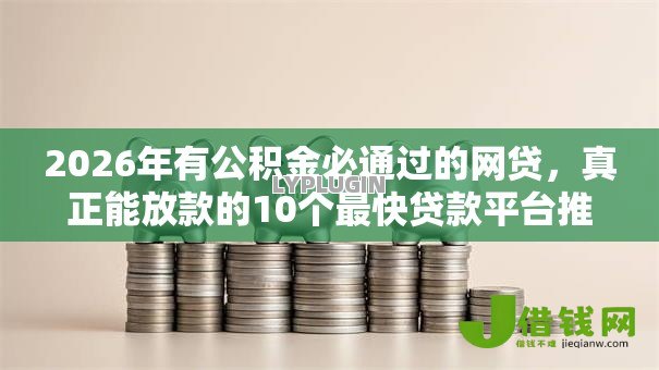 2026年有公积金必通过的网贷,真正能放款的10个最快贷款平台推荐 2026年有公积金必通过的网贷,真正能放款的10个最快贷款平台推荐