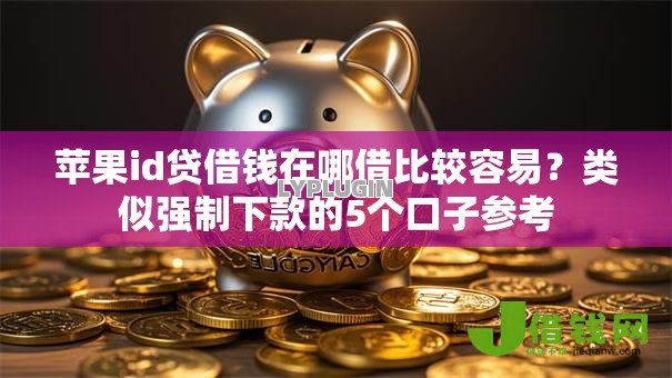 苹果id贷借钱在哪借比较容易?类似强制下款的5个口子参考 苹果id贷借钱在哪借比较容易?类似强制下款的5个口子参考