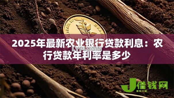2025年最新农业银行贷款利息：农行贷款年利率是多少