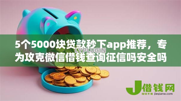 5个5000块贷款秒下app推荐，专为攻克微信借钱查询征信吗安全吗难题