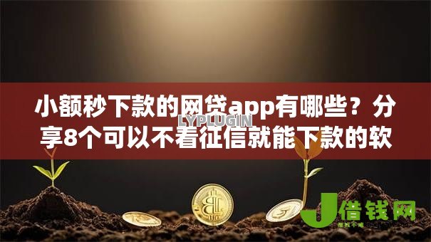 小额秒下款的网贷app有哪些？分享8个可以不看征信就能下款的软件