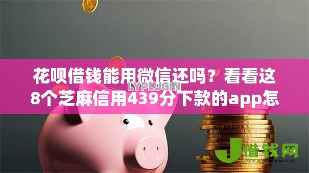花呗借钱能用微信还吗?看看这8个芝麻信用439分下款的app怎么样 花呗借钱能用微信还吗?看看这8个芝麻信用439分下款的app怎么样