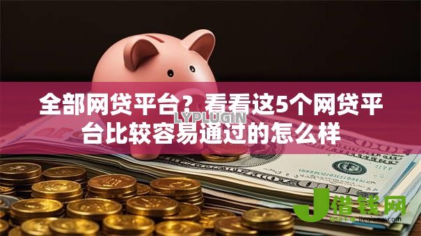全部网贷平台？看看这5个网贷平台比较容易通过的怎么样