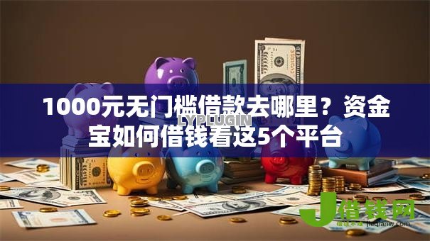1000元无门槛借款去哪里?资金宝如何借钱看这5个平台 1000元无门槛借款去哪里?资金宝如何借钱看这5个平台
