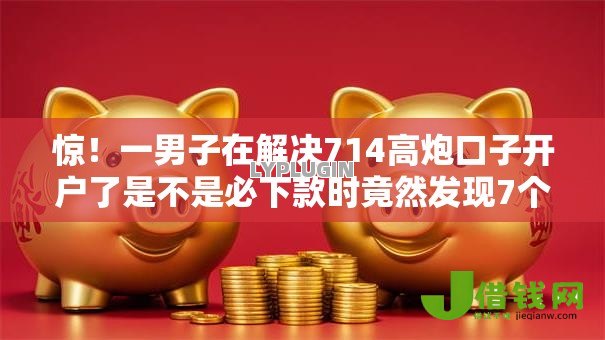 惊！一男子在解决714高炮口子开户了是不是必下款时竟然发现7个利息低的小额贷款平台，事后分享了出来