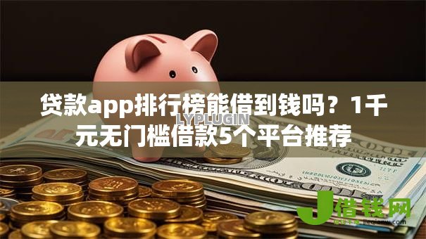 贷款app排行榜能借到钱吗？1千元无门槛借款5个平台推荐