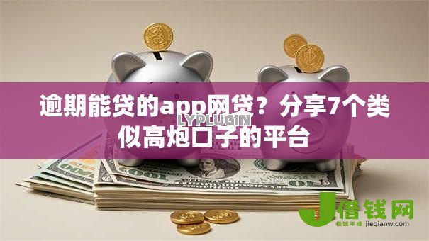 逾期能贷的app网贷?分享7个类似高炮口子的平台 逾期能贷的app网贷?分享7个类似高炮口子的平台