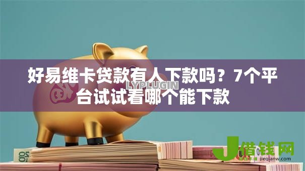 好易维卡贷款有人下款吗？7个平台试试看哪个能下款