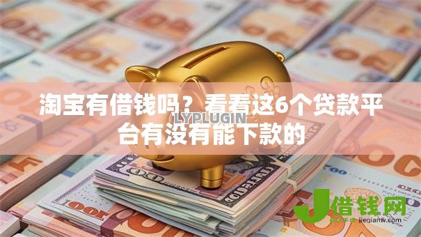 淘宝有借钱吗？看看这6个贷款平台有没有能下款的