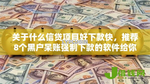 关于什么信贷项目好下款快,推荐8个黑户呆账强制下款的软件给你 关于什么信贷项目好下款快,推荐8个黑户呆账强制下款的软件给你