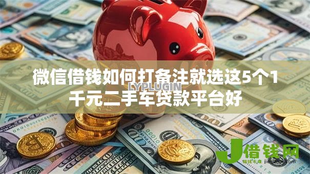 微信借钱如何打备注就选这5个1千元二手车贷款平台好