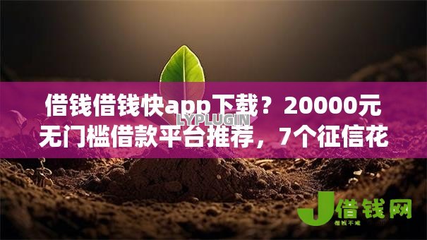 借钱借钱快app下载?20000元无门槛借款平台推荐,7个征信花了下款的平台盘点 借钱借钱快app下载?20000元无门槛借款平台推荐,7个征信花了下款的平台盘点