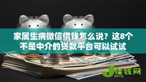 家属生病微信借钱怎么说？这8个不是中介的贷款平台可以试试