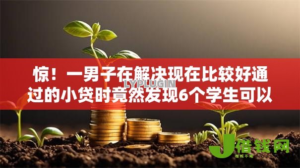 惊！一男子在解决现在比较好通过的小贷时竟然发现6个学生可以贷款的平台，事后分享了出来