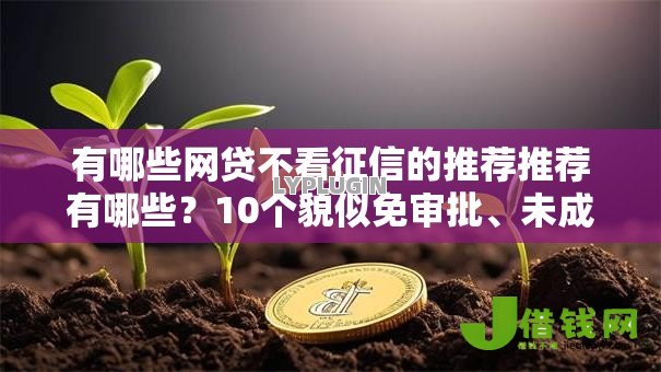 有哪些网贷不看征信的推荐推荐有哪些？10个貌似免审批、未成年借钱平台合集