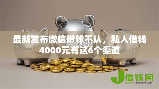 最新发布微信借钱不认，私人借钱4000元有这6个渠道