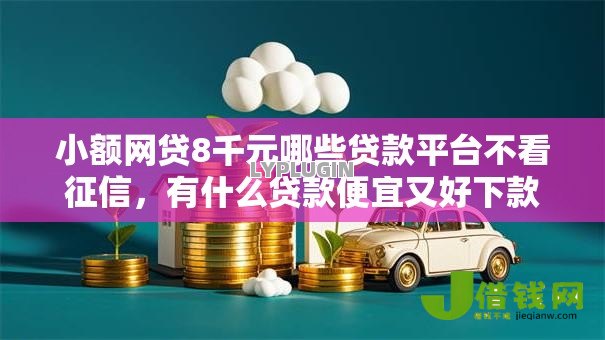 小额网贷8千元哪些贷款平台不看征信，有什么贷款便宜又好下款的5个平台介绍
