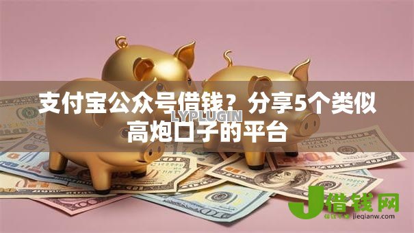 支付宝公众号借钱？分享5个类似高炮口子的平台