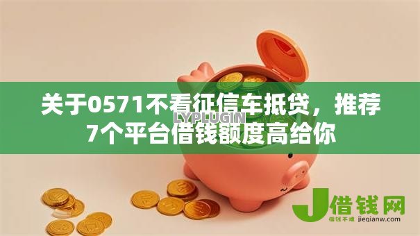 关于0571不看征信车抵贷,推荐7个平台借钱额度高给你 关于0571不看征信车抵贷,推荐7个平台借钱额度高给你