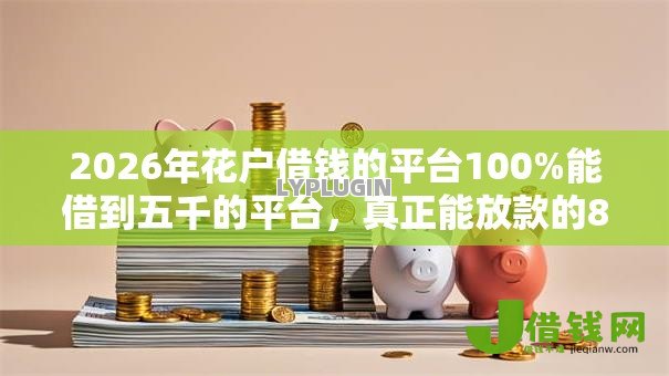 2026年花户借钱的平台100%能借到五千的平台，真正能放款的8个网贷利率低的平台推荐
