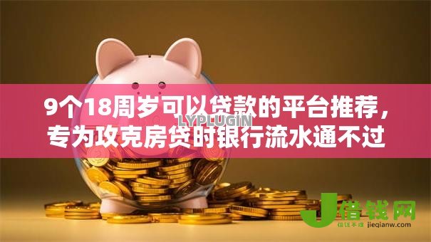 9个18周岁可以贷款的平台推荐,专为攻克房贷时银行流水通不过难题 9个18周岁可以贷款的平台推荐,专为攻克房贷时银行流水通不过难题
