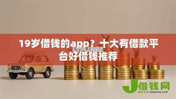 19岁借钱的app？十大有借款平台好借钱推荐