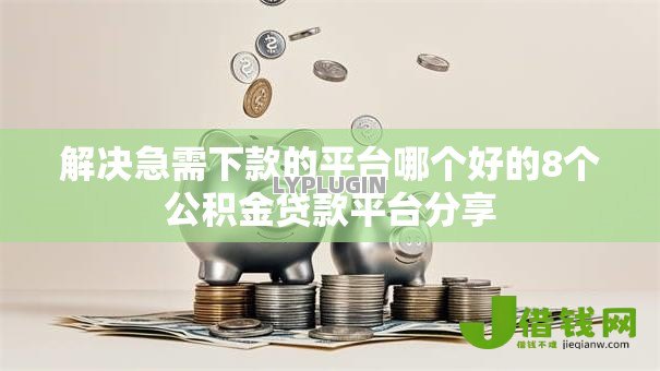 解决急需下款的平台哪个好的8个公积金贷款平台分享