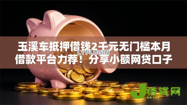 玉溪车抵押借钱2千元无门槛本月借款平台力荐！分享小额网贷口子2千元无门槛借款