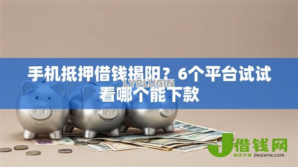 手机抵押借钱揭阳?6个平台试试看哪个能下款 手机抵押借钱揭阳?6个平台试试看哪个能下款