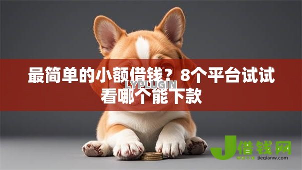 最简单的小额借钱？8个平台试试看哪个能下款