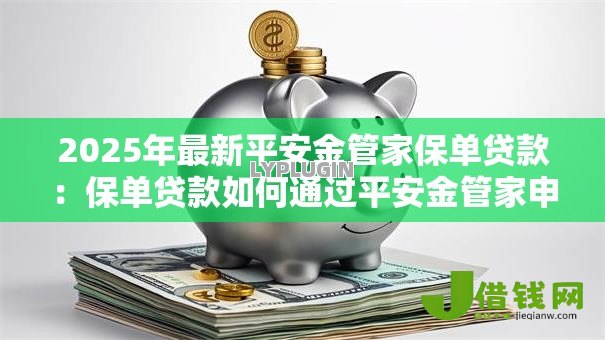2025年最新平安金管家保单贷款：保单贷款如何通过平安金管家申请
