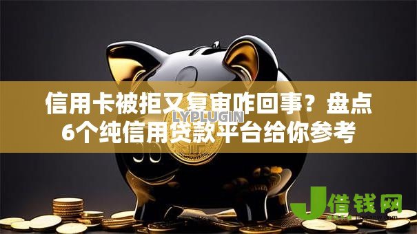 信用卡被拒又复审咋回事？盘点6个纯信用贷款平台给你参考