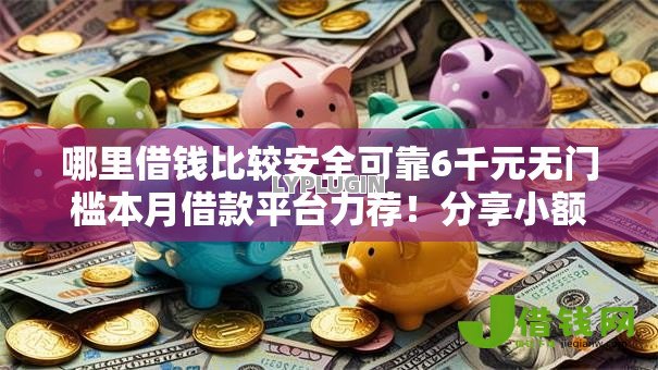 哪里借钱比较安全可靠6千元无门槛本月借款平台力荐！分享小额网贷口子6千元无门槛借款