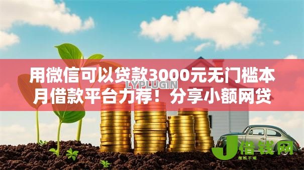 用微信可以贷款3000元无门槛本月借款平台力荐！分享小额网贷口子3000元无门槛借款