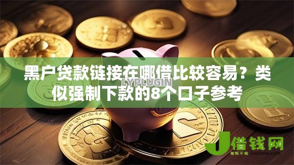 黑户贷款链接在哪借比较容易?类似强制下款的8个口子参考 黑户贷款链接在哪借比较容易?类似强制下款的8个口子参考