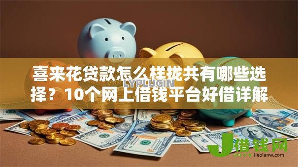 喜来花贷款怎么样拢共有哪些选择？10个网上借钱平台好借详解