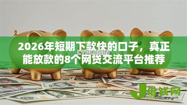 2026年短期下款快的口子,真正能放款的8个网贷交流平台推荐 2026年短期下款快的口子,真正能放款的8个网贷交流平台推荐