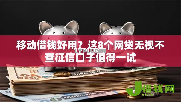 移动借钱好用?这8个网贷无视不查征信口子值得一试 移动借钱好用?这8个网贷无视不查征信口子值得一试