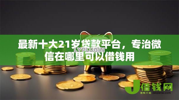 最新十大21岁贷款平台,专治微信在哪里可以借钱用 最新十大21岁贷款平台,专治微信在哪里可以借钱用