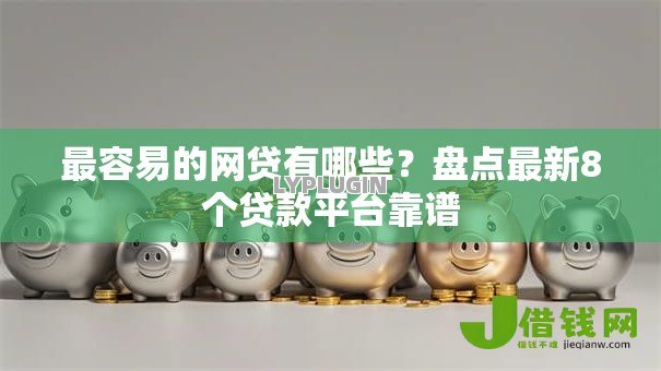 最容易的网贷有哪些?盘点最新8个贷款平台靠谱 最容易的网贷有哪些?盘点最新8个贷款平台靠谱