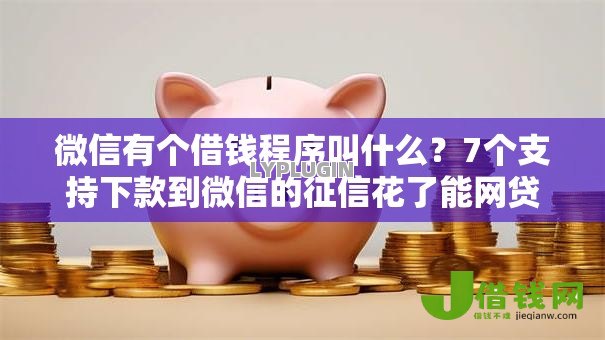 微信有个借钱程序叫什么?7个支持下款到微信的征信花了能网贷的口子 微信有个借钱程序叫什么?7个支持下款到微信的征信花了能网贷的口子
