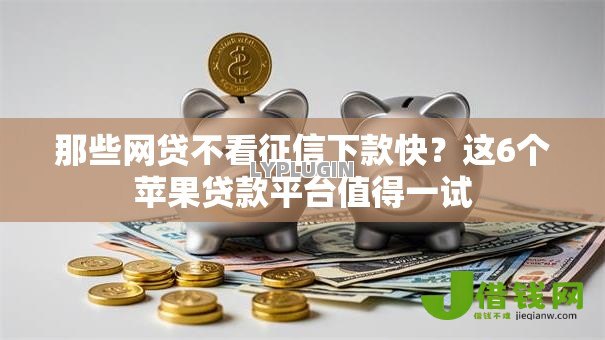 那些网贷不看征信下款快?这6个苹果贷款平台值得一试 那些网贷不看征信下款快?这6个苹果贷款平台值得一试