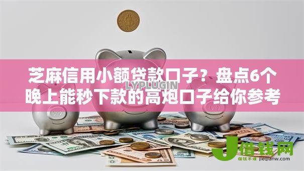 芝麻信用小额贷款口子?盘点6个晚上能秒下款的高炮口子给你参考 芝麻信用小额贷款口子?盘点6个晚上能秒下款的高炮口子给你参考