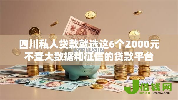 四川私人贷款就选这6个2000元不查大数据和征信的贷款平台 四川私人贷款就选这6个2000元不查大数据和征信的贷款平台