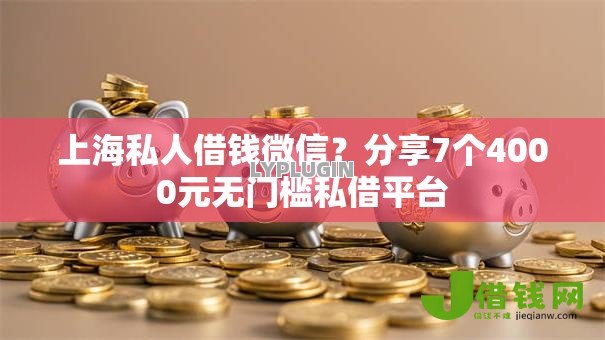 上海私人借钱微信?分享7个4000元无门槛私借平台 上海私人借钱微信?分享7个4000元无门槛私借平台