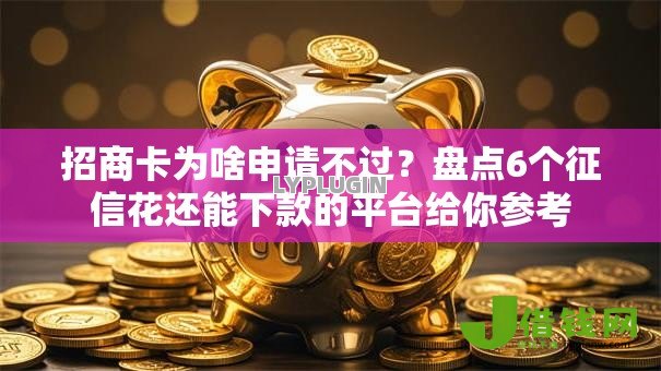 招商卡为啥申请不过?盘点6个征信花还能下款的平台给你参考 招商卡为啥申请不过?盘点6个征信花还能下款的平台给你参考