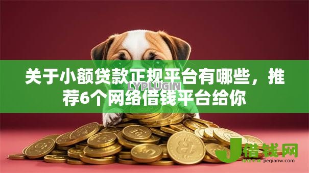 关于小额贷款正规平台有哪些,推荐6个网络借钱平台给你 关于小额贷款正规平台有哪些,推荐6个网络借钱平台给你