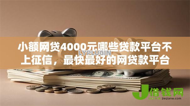 小额网贷4000元哪些贷款平台不上征信,最快最好的网贷款平台的7个平台介绍 小额网贷4000元哪些贷款平台不上征信,最快最好的网贷款平台的7个平台介绍