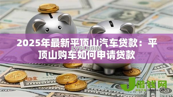 2025年最新平顶山汽车贷款：平顶山购车如何申请贷款